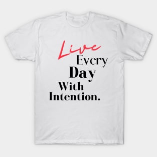 Live Every Day With Intention. T-Shirt